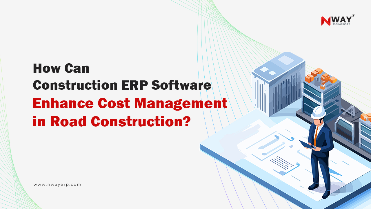 How Can Construction ERP Software Enhance Cost Management in Road Construction?