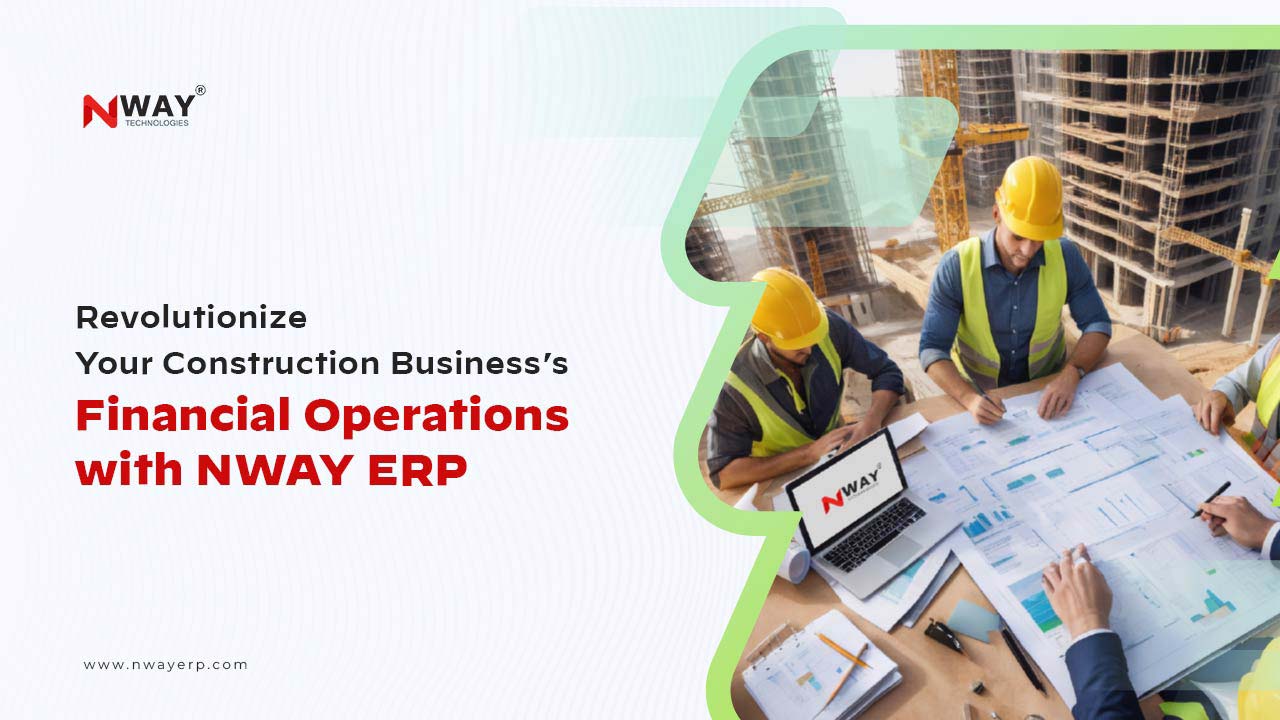 Revolutionize Your Construction Business’s Financial Operations with NWAY ERP